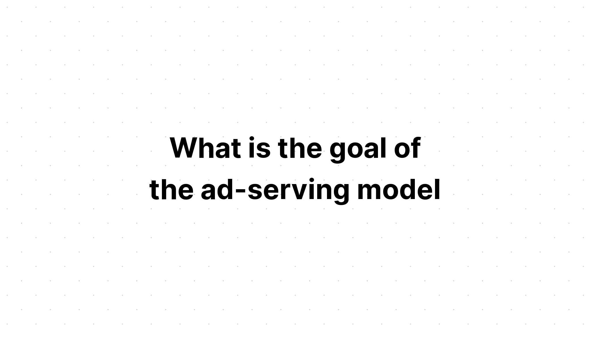 what-is-the-goal-of-the-ad-serving-model